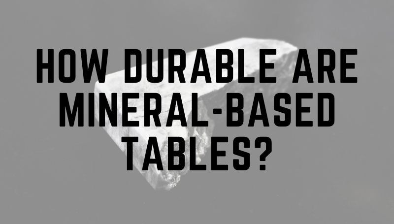 how durable are stone mineral-based tables